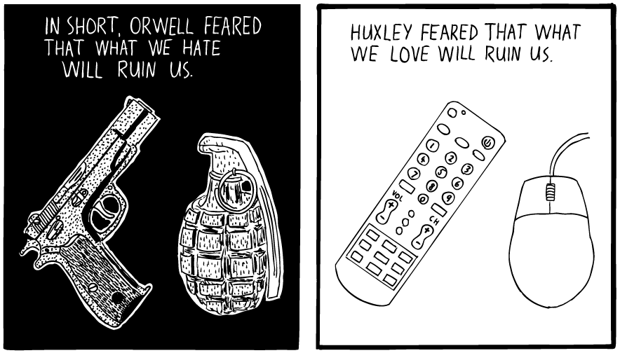 huxley-orwell. Most observers would agree that, despite the Bush regime's 